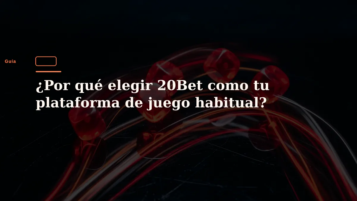 ¿Por qué elegir 20Bet como tu plataforma de juego habitual?