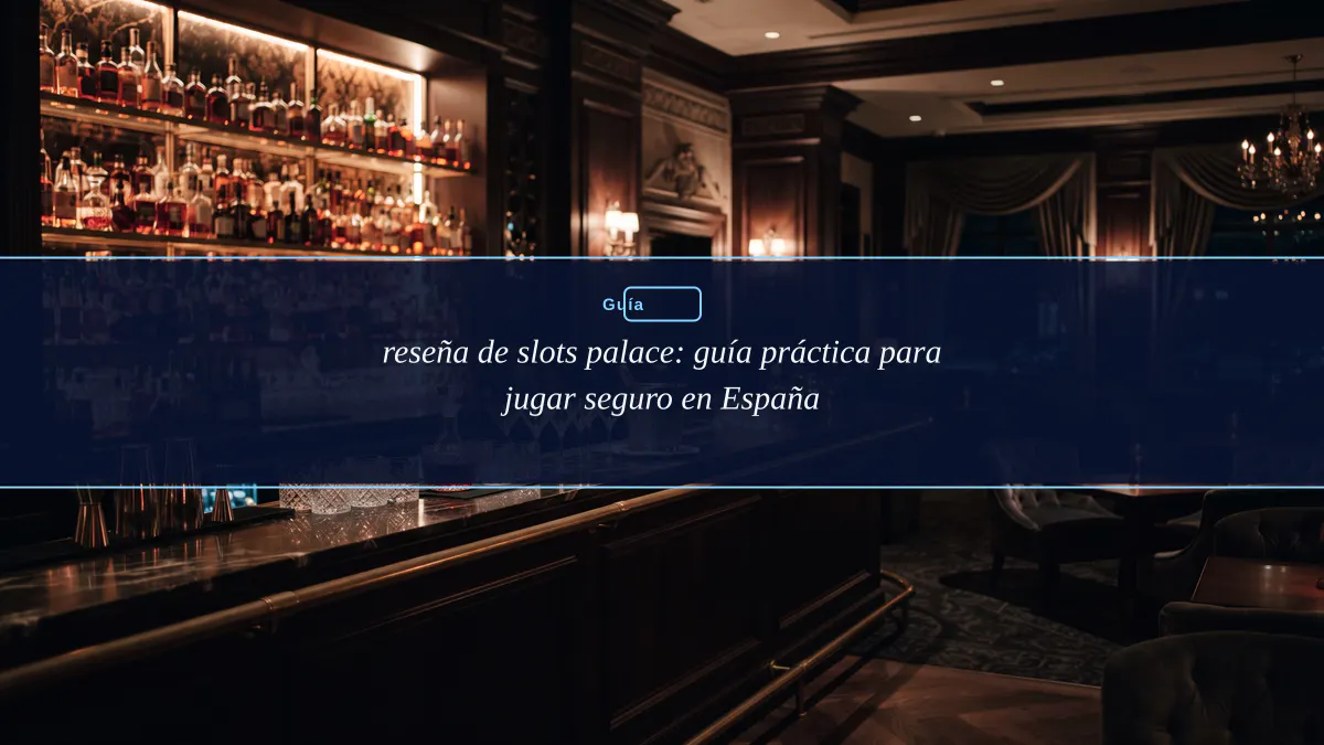 reseña de slots palace: guía práctica para jugar seguro en España
