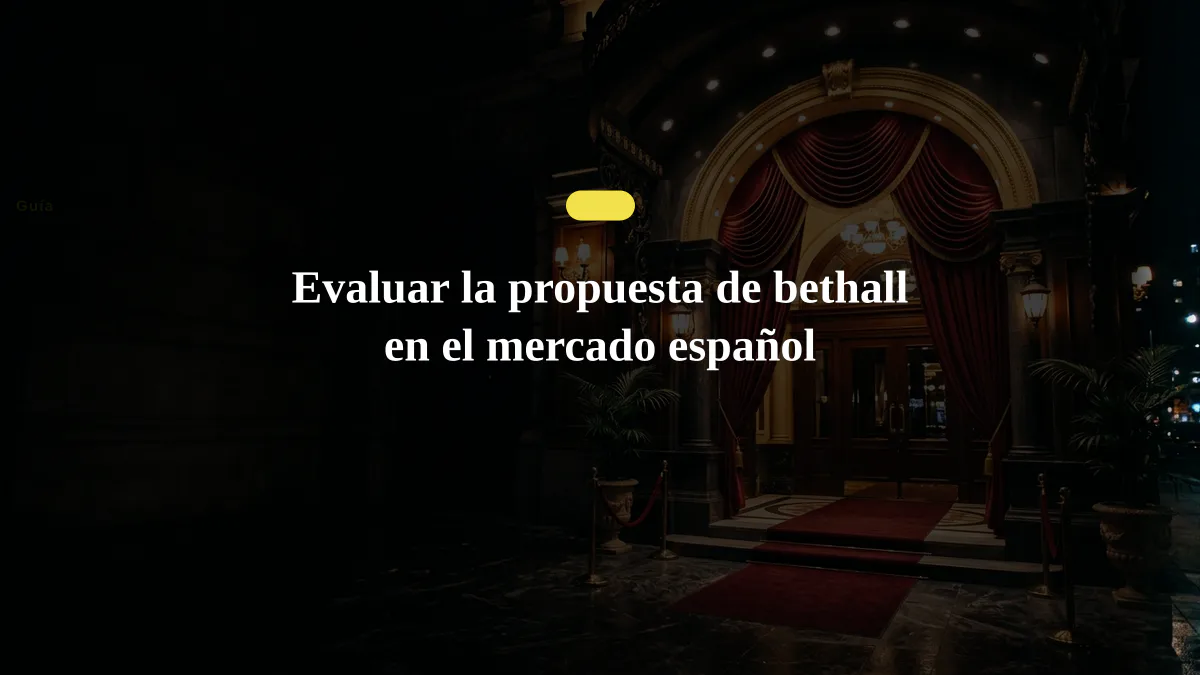 Evaluar la propuesta de bethall en el mercado español