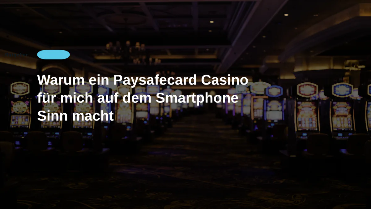 Warum ein Paysafecard Casino für mich auf dem Smartphone Sinn macht