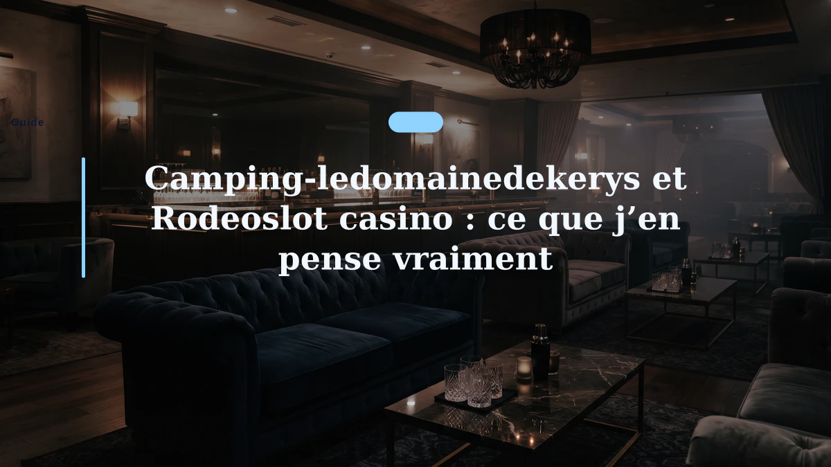 Camping-ledomainedekerys et Rodeoslot casino : ce que j’en pense vraiment