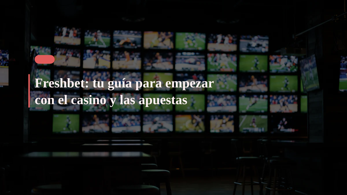 Freshbet: tu guía para empezar con el casino y las apuestas