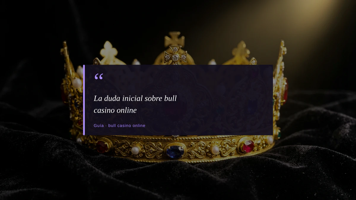 La duda inicial sobre bull casino online