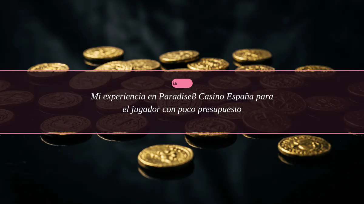 Mi experiencia en Paradise8 Casino España para el jugador con poco presupuesto
