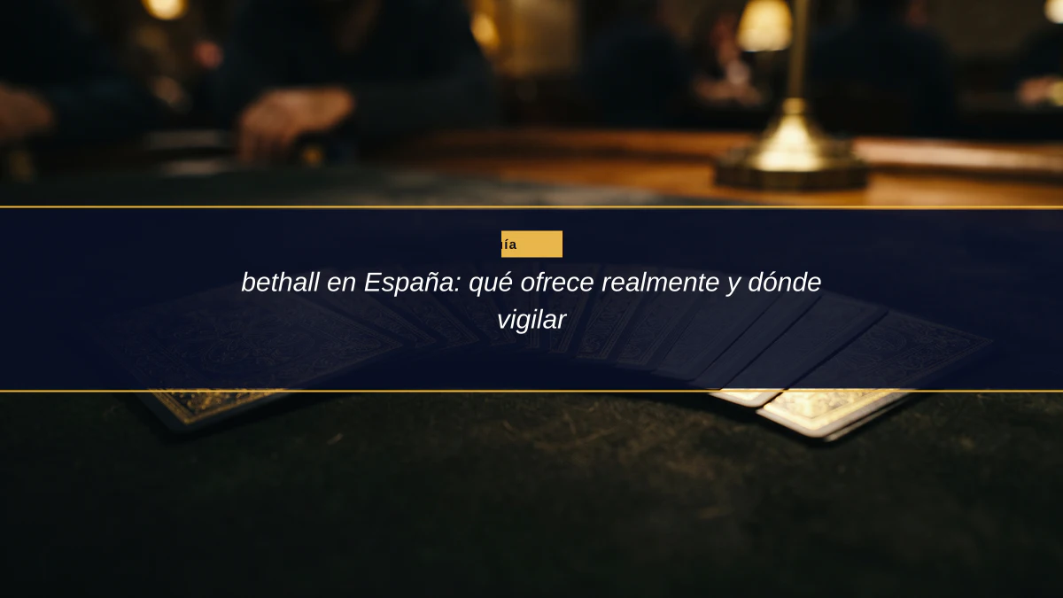 bethall en España: qué ofrece realmente y dónde vigilar