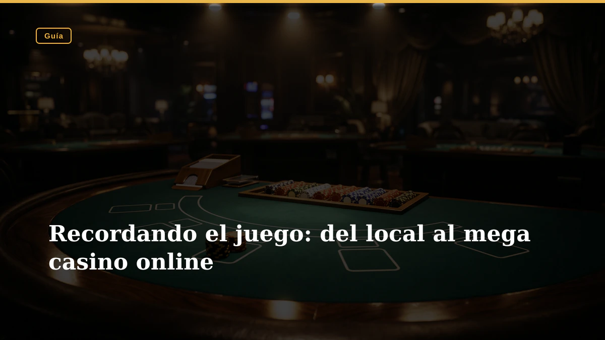 Recordando el juego: del local al mega casino online