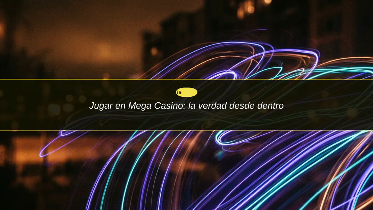 Jugar en Mega Casino: la verdad desde dentro