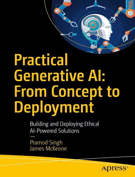 Practical Generative AI: From Concept to Deployment: Building and Deploying Ethical AI-Powered Solutions (True)