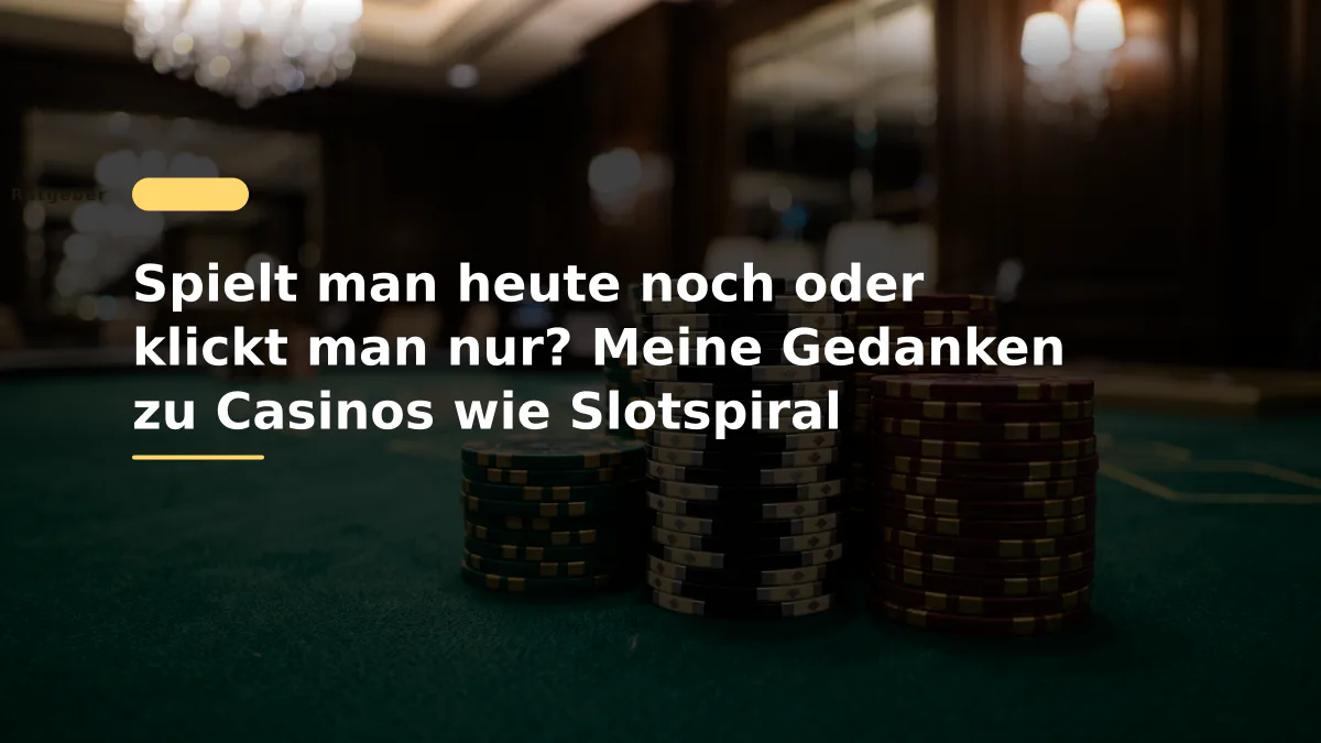 Spielt man heute noch oder klickt man nur? Meine Gedanken zu Casinos wie Slotspiral