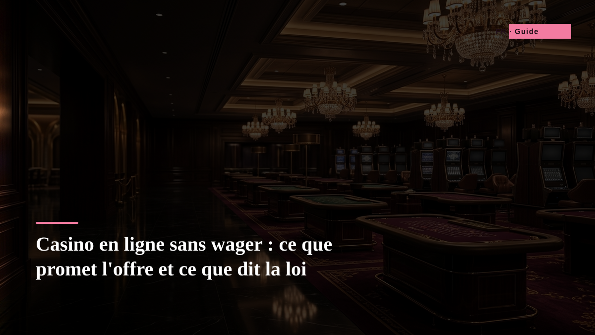 Casino en ligne sans wager : ce que promet l'offre et ce que dit la loi
