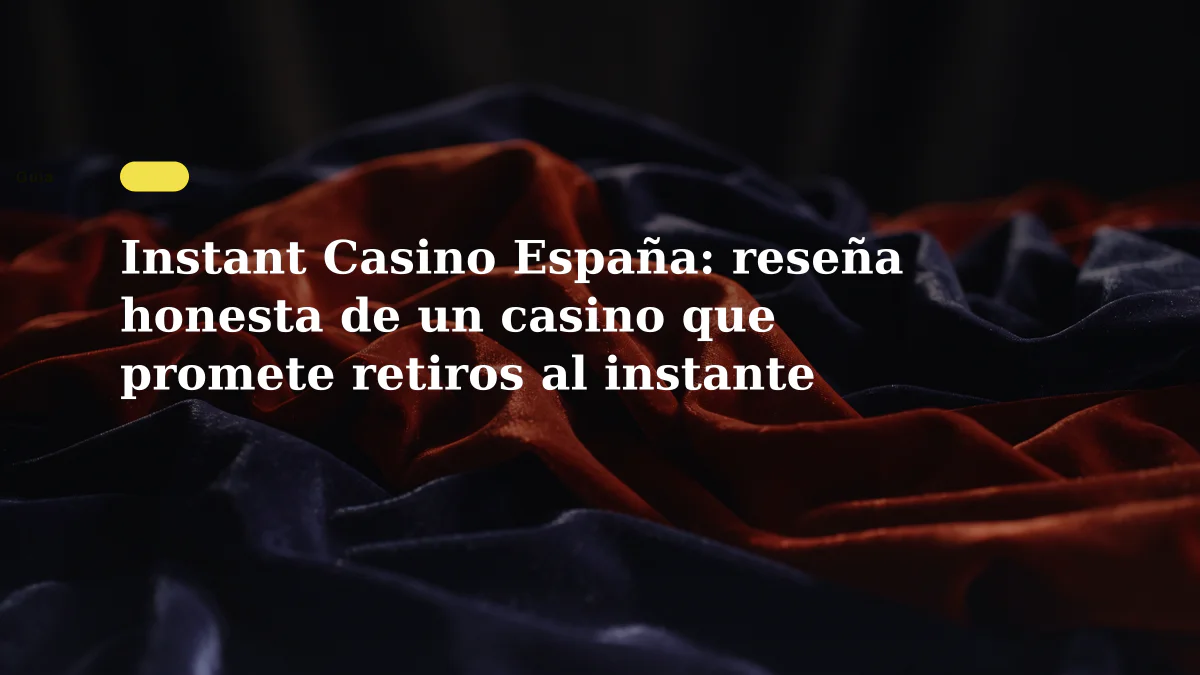 Instant Casino España: reseña honesta de un casino que promete retiros al instante