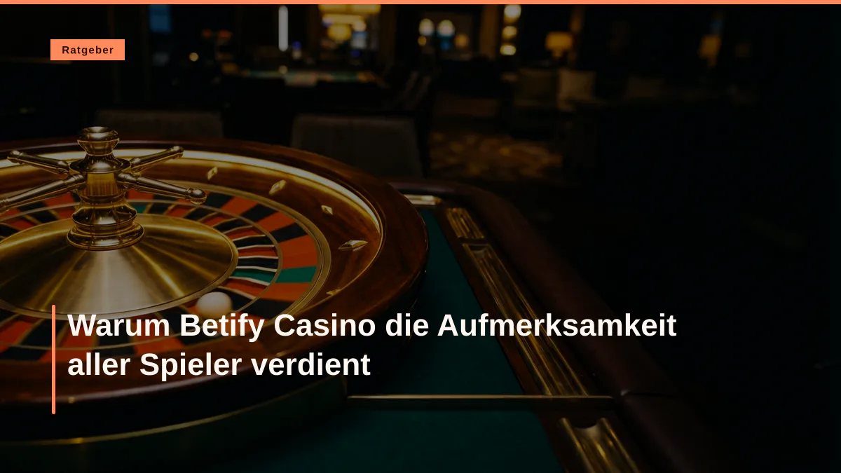 Warum Betify Casino die Aufmerksamkeit aller Spieler verdient