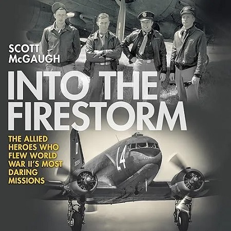 Into the Firestorm: The Allied Heroes Who Flew World War II's Most Daring Missions [Audiobook]